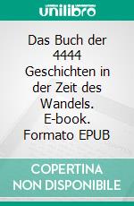 Das Buch der 4444 Geschichten in der Zeit des Wandels. E-book. Formato EPUB ebook