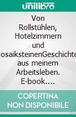 Von Rollstühlen, Hotelzimmern und MosaiksteinenGeschichten aus meinem Arbeitsleben. E-book. Formato EPUB ebook di Lisbeth Born