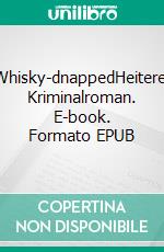 Whisky-dnappedHeiterer Kriminalroman. E-book. Formato EPUB ebook