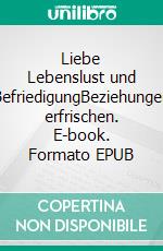 Liebe Lebenslust und BefriedigungBeziehungen erfrischen. E-book. Formato EPUB ebook di Andre Wüthrich