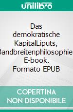 Das demokratische KapitalLiputs, Bandbreitenphilosophie. E-book. Formato EPUB ebook di Hugo Dürrenmatt