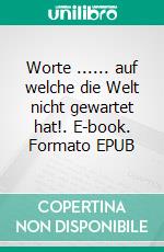 Worte ...... auf welche die Welt nicht gewartet hat!. E-book. Formato EPUB ebook