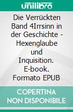 Die Verrückten Band 4Irrsinn in der Geschichte - Hexenglaube und Inquisition. E-book. Formato EPUB ebook di Jakob Landolt