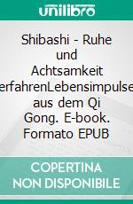 Shibashi - Ruhe und Achtsamkeit erfahrenLebensimpulse aus dem Qi Gong. E-book. Formato EPUB ebook di Antoinette Brem