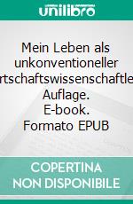 Mein Leben als unkonventioneller Wirtschaftswissenschaftler2. Auflage. E-book. Formato EPUB ebook di Michael Heinen-Anders