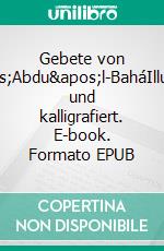 Gebete von &apos;Abdu&apos;l-BaháIllustiert und kalligrafiert. E-book. Formato EPUB