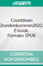 Countdown Grundeinkommen2022. E-book. Formato EPUB ebook di Torsten Büscher