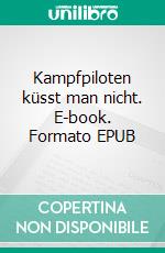 Kampfpiloten küsst man nicht. E-book. Formato EPUB ebook