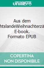 Aus dem WeihnachtslandeWeihnachterzählungen. E-book. Formato EPUB ebook di Heinrich Seidel