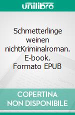 Schmetterlinge weinen nichtKriminalroman. E-book. Formato EPUB