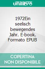 1972Ein seelisch bewegendes Jahr. E-book. Formato EPUB ebook di Gustav Keller