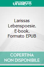 Larissas Lebenspoesie. E-book. Formato EPUB ebook