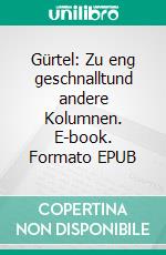 Gürtel: Zu eng geschnalltund andere Kolumnen. E-book. Formato EPUB ebook di Doris Mock-Kamm