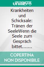 Krankheiten und Schicksale: Tränen der SeeleWenn die Seele zum Gespräch bittet.... E-book. Formato EPUB