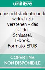 SehnsuchtsfadenEinander wirklich zu verstehen - das ist der Schlüssel. E-book. Formato EPUB