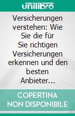 Versicherungen verstehen: Wie Sie die für Sie richtigen Versicherungen erkennen und den besten Anbieter auswählen - inkl. Versicherungschecklisten. E-book. Formato EPUB ebook