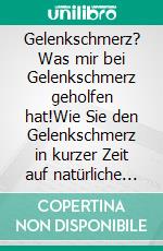 Gelenkschmerz? Was mir bei Gelenkschmerz geholfen hat!Wie Sie den Gelenkschmerz in kurzer Zeit auf natürliche Weise in den Griff bekommen!. E-book. Formato EPUB ebook di Christian Reichhard