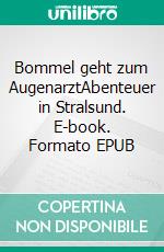 Bommel geht zum AugenarztAbenteuer in Stralsund. E-book. Formato EPUB ebook