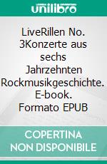 LiveRillen No. 3Konzerte aus sechs Jahrzehnten Rockmusikgeschichte. E-book. Formato EPUB