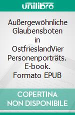 Außergewöhnliche Glaubensboten in OstfrieslandVier Personenporträts. E-book. Formato EPUB ebook di Matthias Hilbert