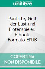 PanHirte, Gott der Lust und Flötenspieler. E-book. Formato EPUB ebook di Harry Eilenstein