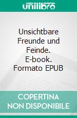 Unsichtbare Freunde und Feinde. E-book. Formato EPUB ebook