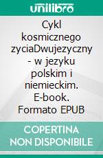 Cykl kosmicznego zyciaDwujezyczny - w jezyku polskim i niemieckim. E-book. Formato EPUB ebook