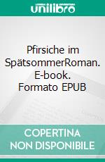 Pfirsiche im SpätsommerRoman. E-book. Formato EPUB ebook