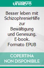 Besser leben mit SchizophrenieHilfe zur Bewältigung und Genesung. E-book. Formato EPUB ebook di Philipp Drescher