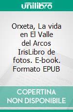Orxeta, La vida en El Valle del Arcos IrisLibro de fotos. E-book. Formato EPUB ebook