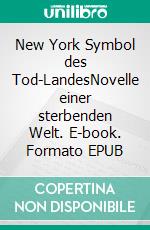 New York Symbol des Tod-LandesNovelle einer sterbenden Welt. E-book. Formato EPUB ebook di Mathias Bellmann