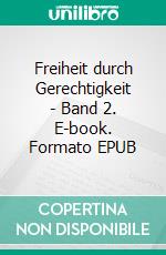 Freiheit durch Gerechtigkeit - Band 2. E-book. Formato EPUB ebook di Walter Wendt-Kleinberg