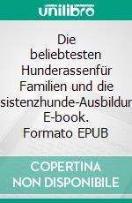 Die beliebtesten Hunderassenfür Familien und die Assistenzhunde-Ausbildung. E-book. Formato EPUB