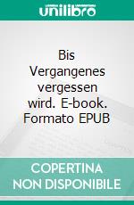 Bis Vergangenes vergessen wird. E-book. Formato EPUB ebook di Lili Amalie