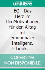 EQ - Das Herz im HirnMotivationen für den Alltag mit emotionaler Intelligenz. E-book. Formato EPUB ebook