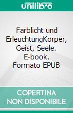 Farblicht und ErleuchtungKörper, Geist, Seele. E-book. Formato EPUB ebook