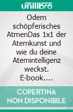 Odem schöpferisches AtmenDas 1x1 der Atemkunst und wie du deine Atemintelligenz weckst. E-book. Formato EPUB ebook di Ananda Hämmerli