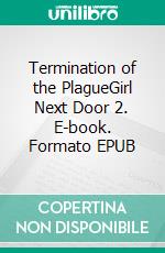 Termination of the PlagueGirl Next Door 2. E-book. Formato EPUB ebook