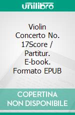 Violin Concerto No. 17Score / Partitur. E-book. Formato EPUB ebook