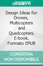 Design Ideas for Drones, Multicopters and Quadcopters. E-book. Formato EPUB ebook