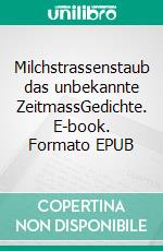 Milchstrassenstaub das unbekannte ZeitmassGedichte. E-book. Formato EPUB ebook