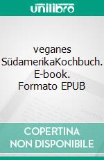 veganes SüdamerikaKochbuch. E-book. Formato EPUB ebook