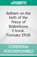 Anthem on the birth of the Prince of WalesScore. E-book. Formato EPUB ebook di Stephen Begley