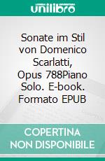 Sonate im Stil von Domenico Scarlatti, Opus 788Piano Solo. E-book. Formato EPUB