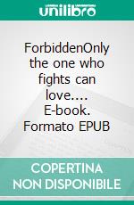 ForbiddenOnly the one who fights can love.... E-book. Formato EPUB ebook di Ambera Jakupi