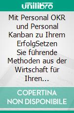 Mit Personal OKR und Personal Kanban zu Ihrem ErfolgSetzen Sie führende Methoden aus der Wirtschaft für Ihren beruflichen oder privaten Erfolg ein. E-book. Formato EPUB ebook