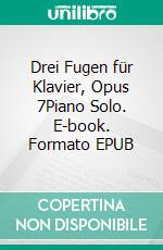 Drei Fugen für Klavier, Opus 7Piano Solo. E-book. Formato EPUB ebook di Johann Nepomuk Hummel