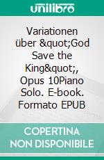 Variationen über &quot;God Save the King&quot;, Opus 10Piano Solo. E-book. Formato EPUB