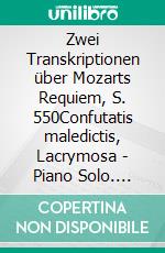 Zwei Transkriptionen über Mozarts Requiem, S. 550Confutatis maledictis, Lacrymosa - Piano Solo. E-book. Formato EPUB