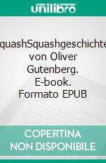 iSquashSquashgeschichten von Oliver Gutenberg. E-book. Formato EPUB ebook